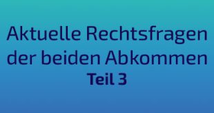 Aktuelle Rechtsfragen der beiden Abkommen (Teil 3)